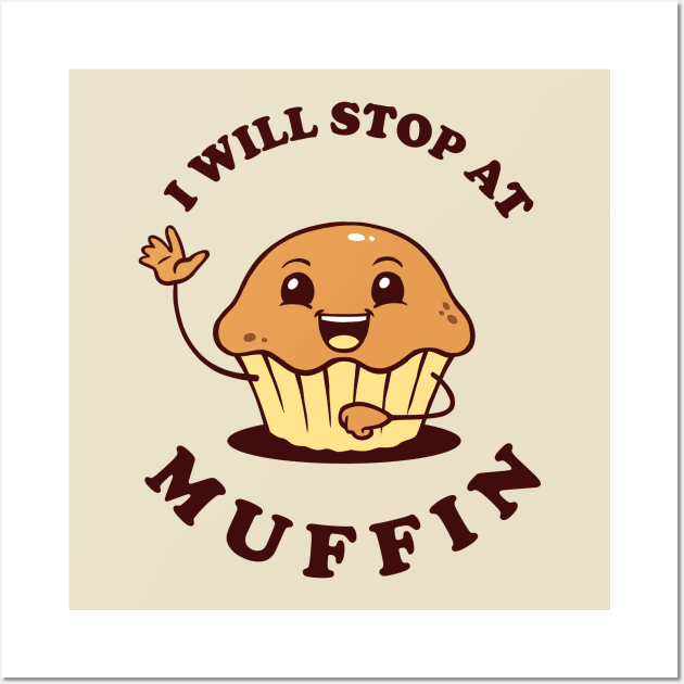 I Will Stop At Muffin Wall Art by dumbshirts